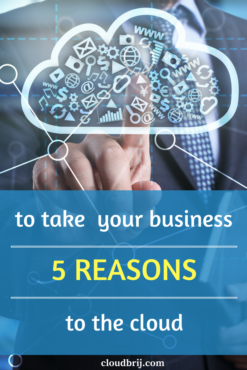 5 Reasons to Take Your Business to the Cloud
